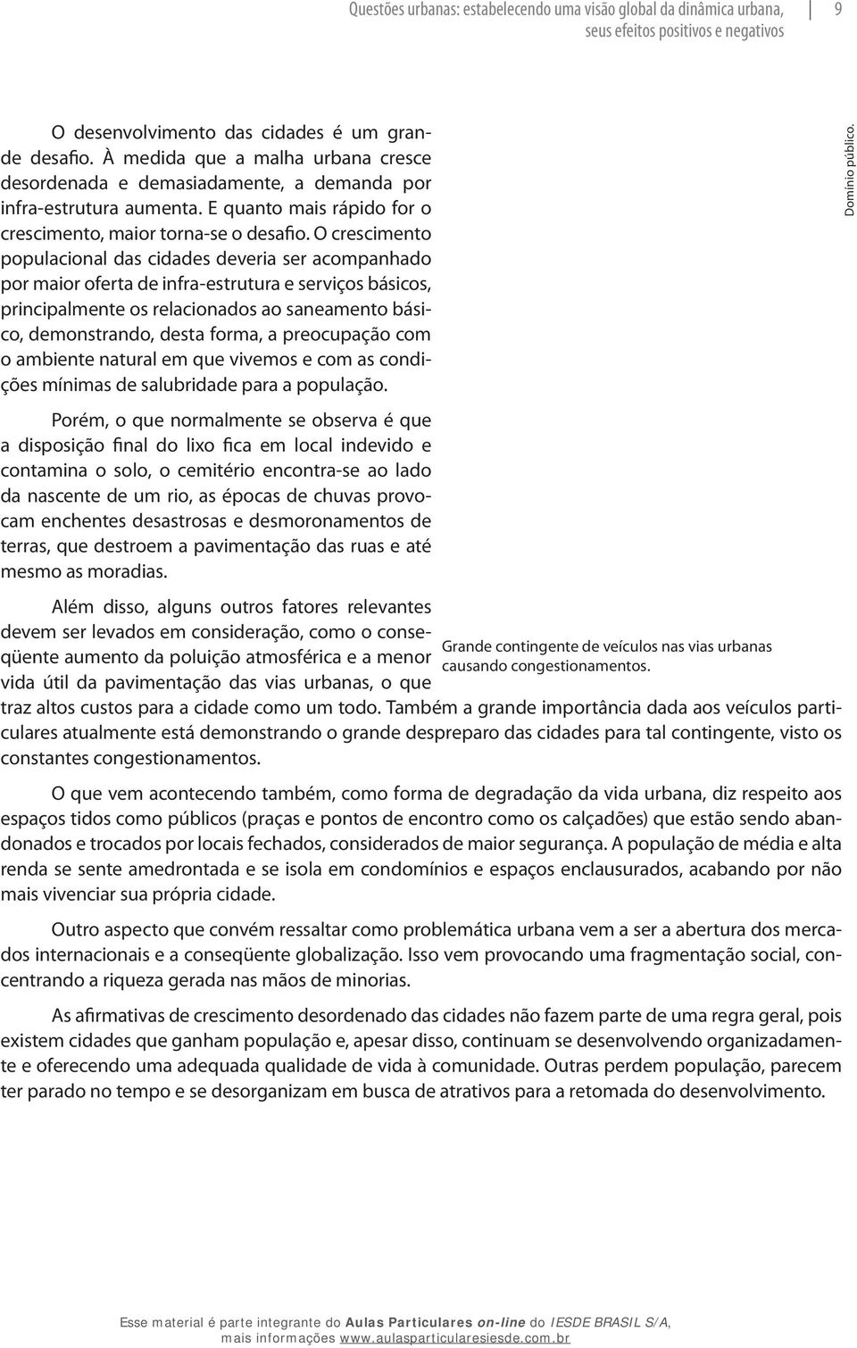 O crescimento populacional das cidades deveria ser acompanhado por maior oferta de infra-estrutura e serviços básicos, principalmente os relacionados ao saneamento básico, demonstrando, desta forma,