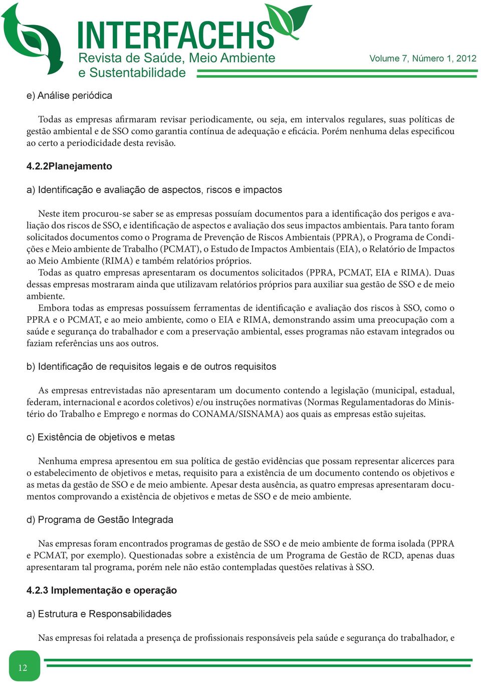 2Planejamento a) Identificação e avaliação de aspectos, riscos e impactos Neste item procurou-se saber se as empresas possuíam documentos para a identificação dos perigos e avaliação dos riscos de