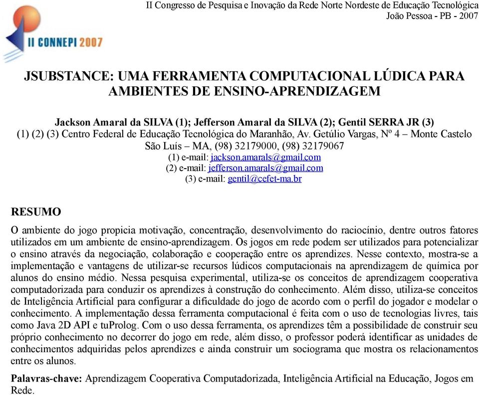 br RESUMO O ambiente do jogo propicia motivação, concentração, desenvolvimento do raciocínio, dentre outros fatores utilizados em um ambiente de ensino-aprendizagem.