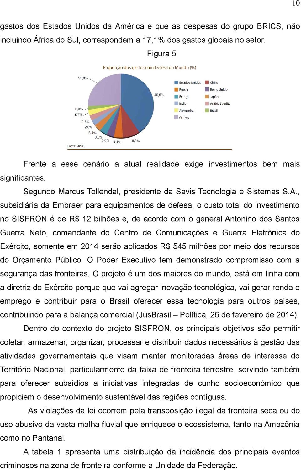 , subsidiária da Embraer para equipamentos de defesa, o custo total do investimento no SISFRON é de R$ 12 bilhões e, de acordo com o general Antonino dos Santos Guerra Neto, comandante do Centro de