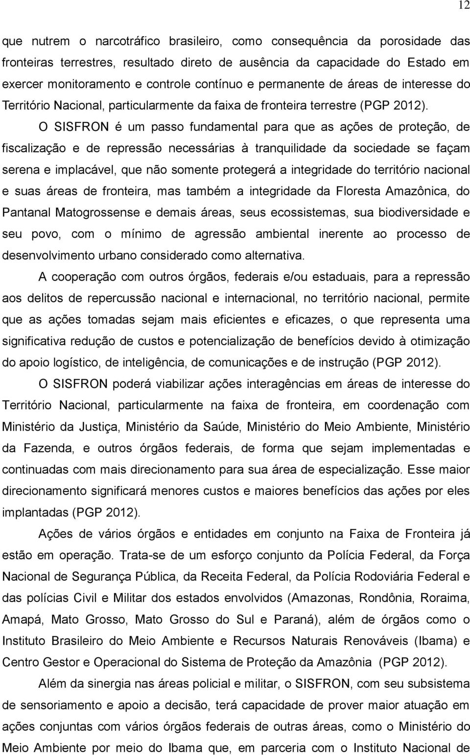 O SISFRON é um passo fundamental para que as ações de proteção, de fiscalização e de repressão necessárias à tranquilidade da sociedade se façam serena e implacável, que não somente protegerá a