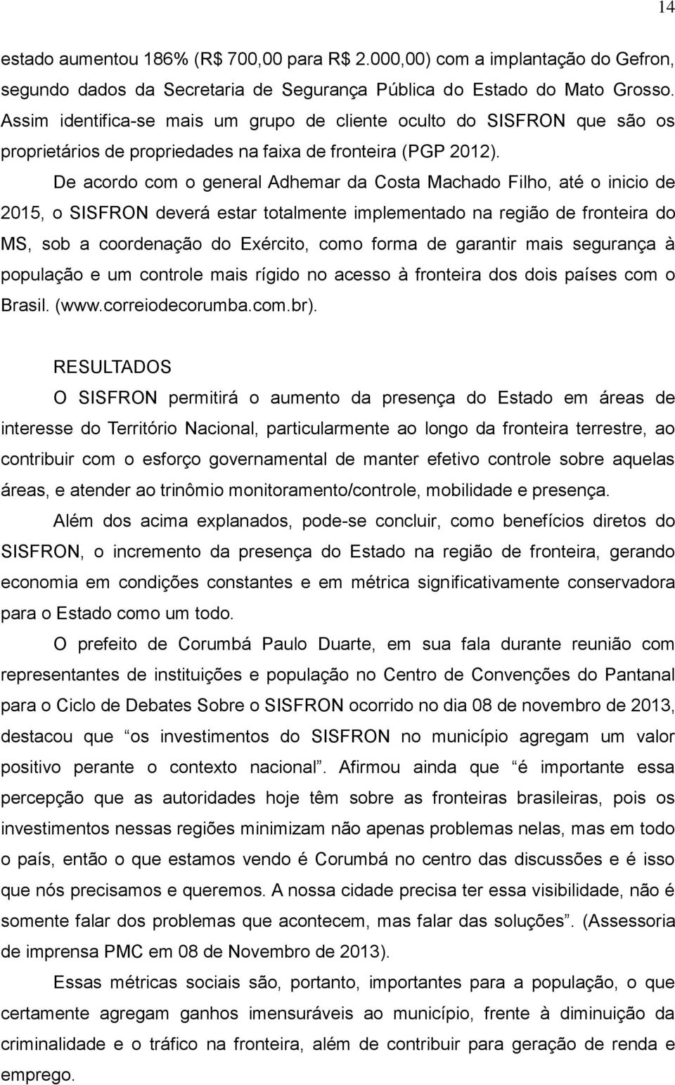 De acordo com o general Adhemar da Costa Machado Filho, até o inicio de 2015, o SISFRON deverá estar totalmente implementado na região de fronteira do MS, sob a coordenação do Exército, como forma de