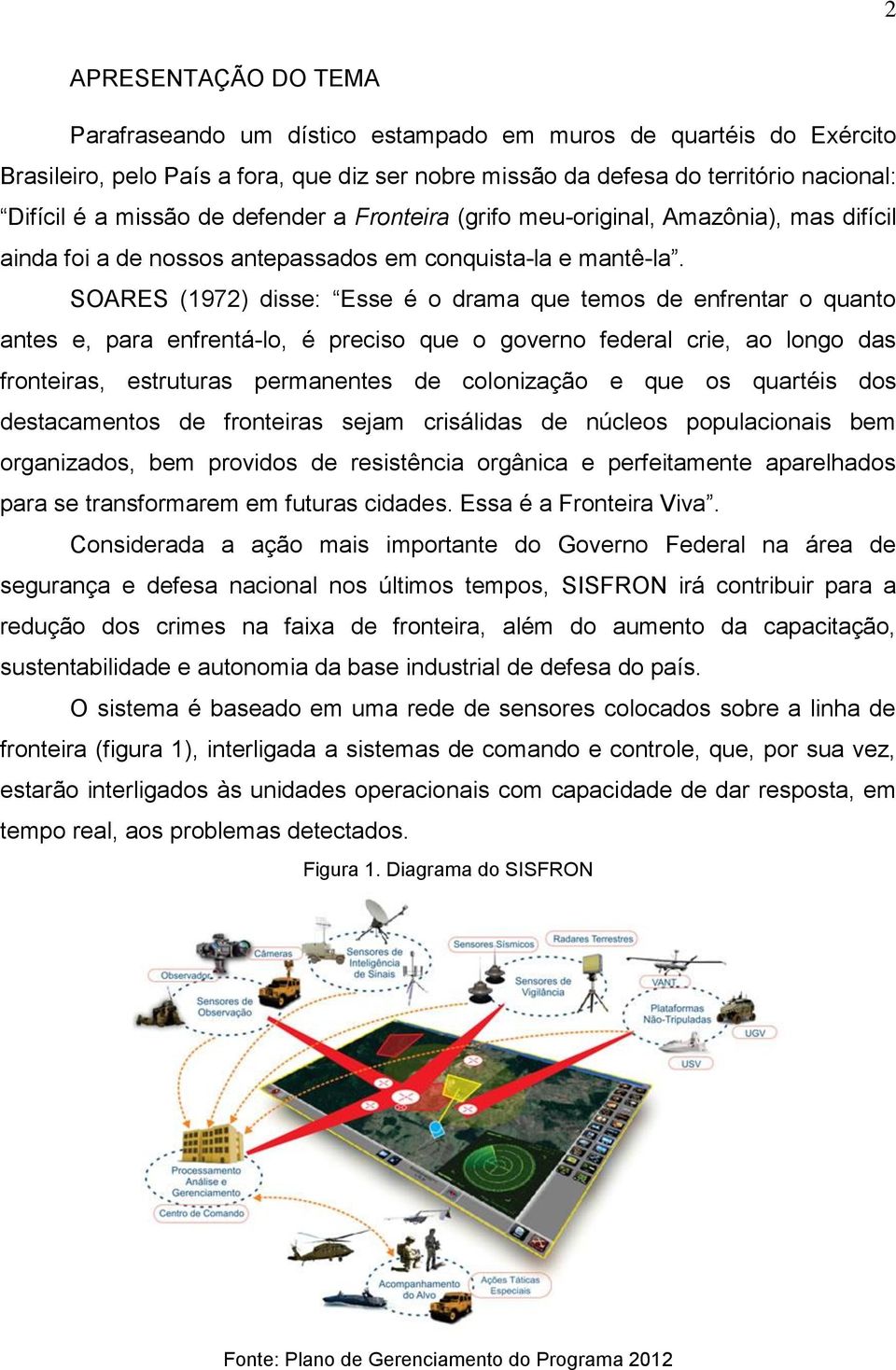 SOARES (1972) disse: Esse é o drama que temos de enfrentar o quanto antes e, para enfrentá-lo, é preciso que o governo federal crie, ao longo das fronteiras, estruturas permanentes de colonização e