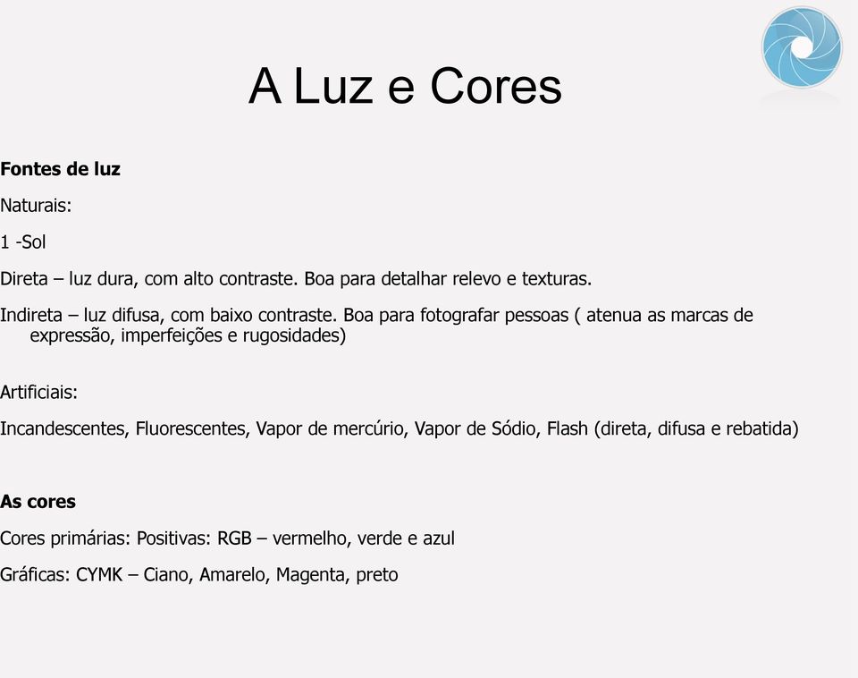 Boa para fotografar pessoas ( atenua as marcas de expressão, imperfeições e rugosidades) Artificiais: Incandescentes,