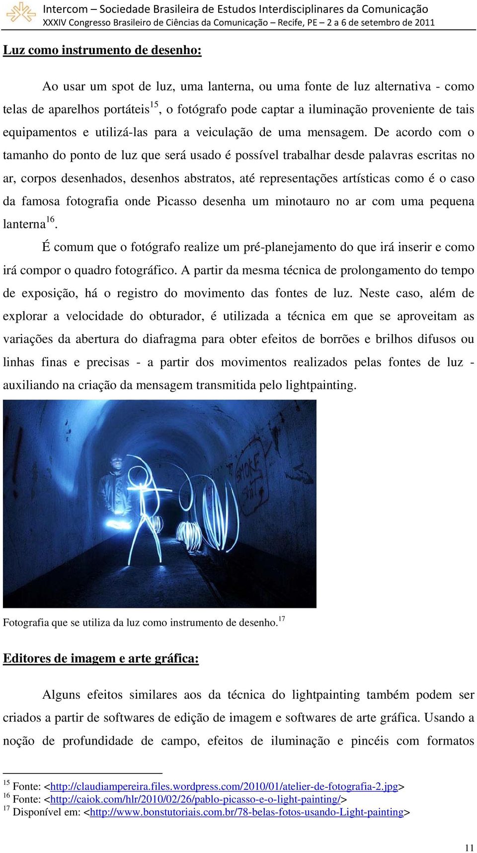 De acordo com o tamanho do ponto de luz que será usado é possível trabalhar desde palavras escritas no ar, corpos desenhados, desenhos abstratos, até representações artísticas como é o caso da famosa