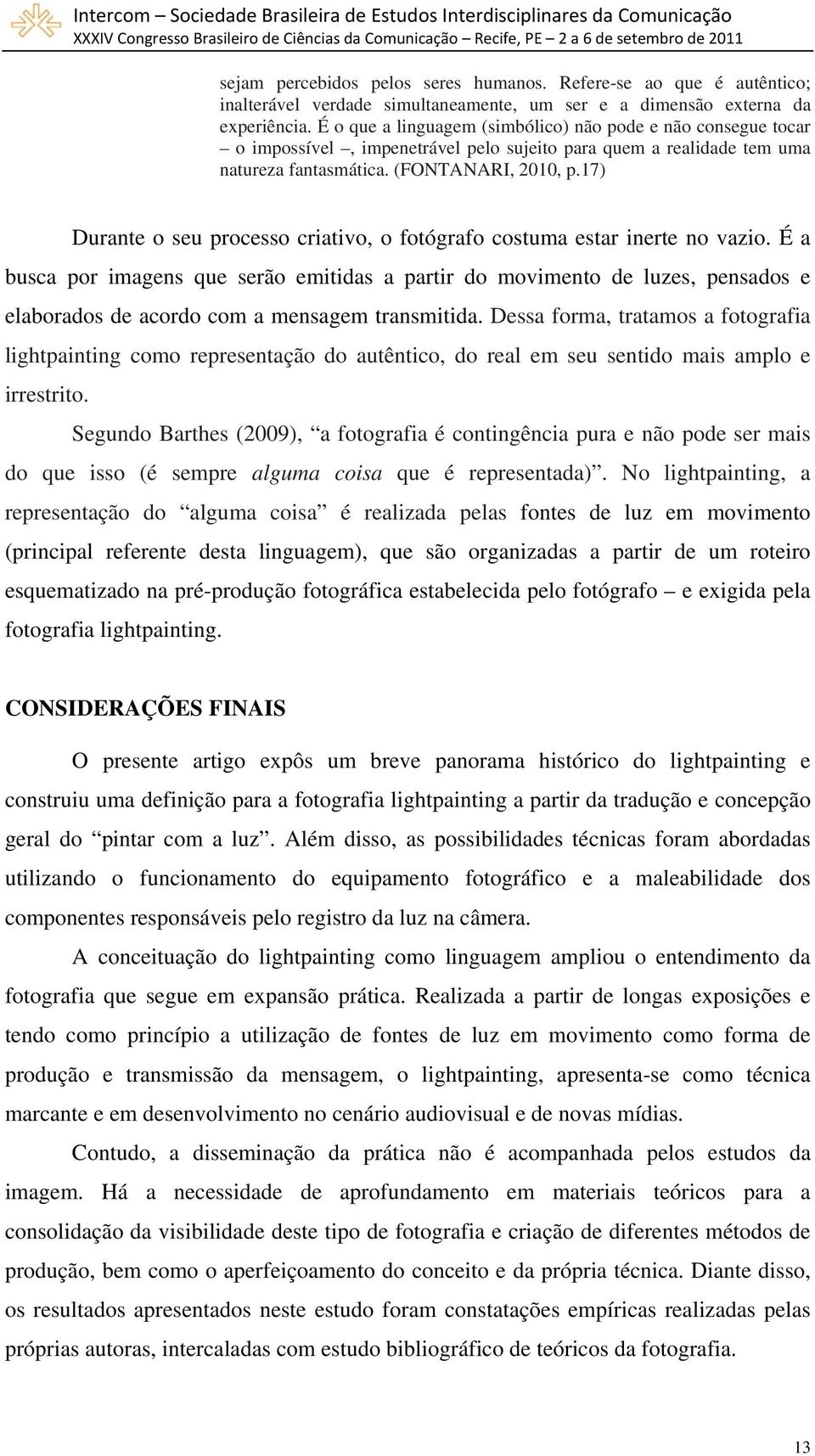 17) Durante o seu processo criativo, o fotógrafo costuma estar inerte no vazio.