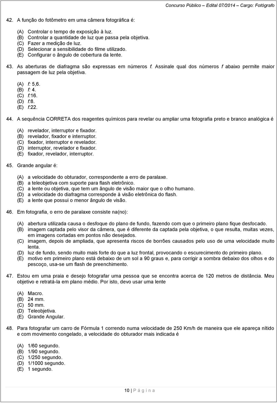 Assinale qual dos números f abaixo permite maior passagem de luz pela objetiva. (A) f: 5,6. (B) f: 4. (C) f:16. (D) f:8. (E) f:22. 44.