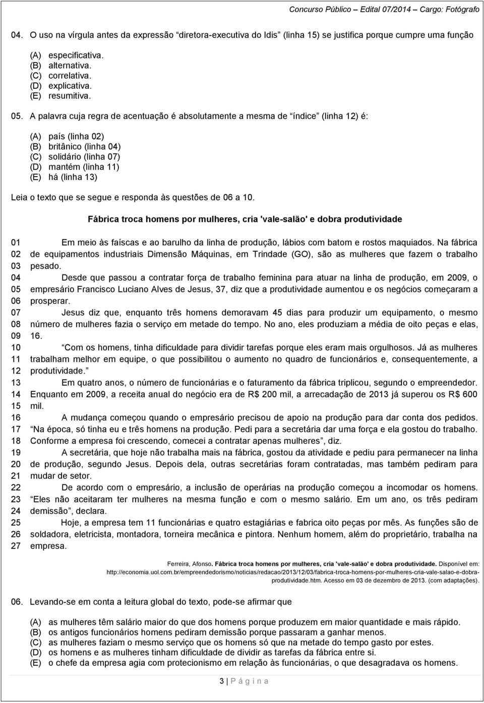 A palavra cuja regra de acentuação é absolutamente a mesma de índice (linha 12) é: (A) país (linha 02) (B) britânico (linha 04) (C) solidário (linha 07) (D) mantém (linha 11) (E) há (linha 13) Leia o