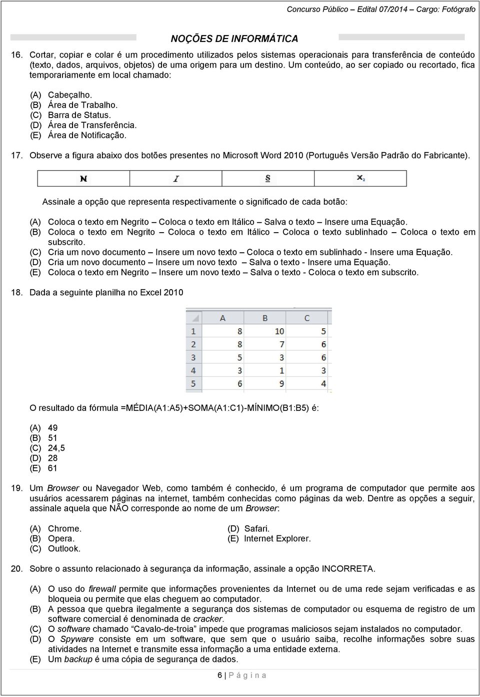 NOÇÕES DE INFORMÁTICA 17. Observe a figura abaixo dos botões presentes no Microsoft Word 2010 (Português Versão Padrão do Fabricante).