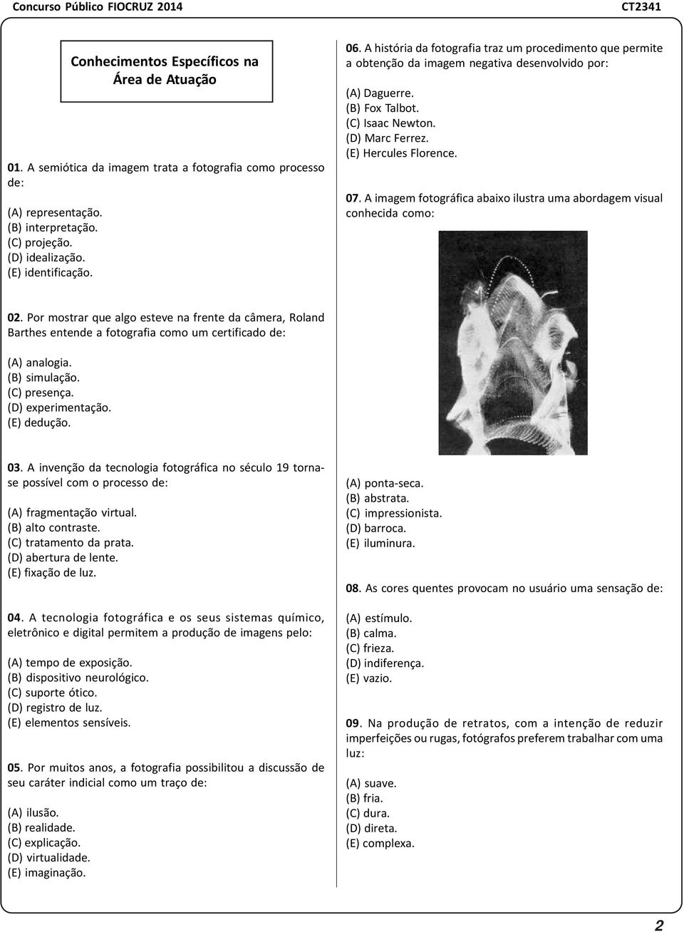 A imagem fotográfica abaixo ilustra uma abordagem visual conhecida como: 02. Por mostrar que algo esteve na frente da câmera, Roland Barthes entende a fotografia como um certificado de: (A) analogia.