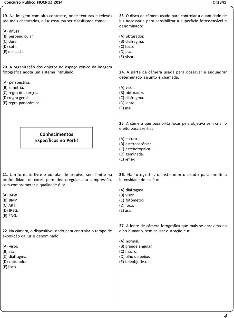 O disco da câmera usado para controlar a quantidade de luz necessária para sensibilizar a superfície fotossensível é denominado: (A) obturador. (B) diafragma. (C) foco. (D) asa. (E) visor. 24.