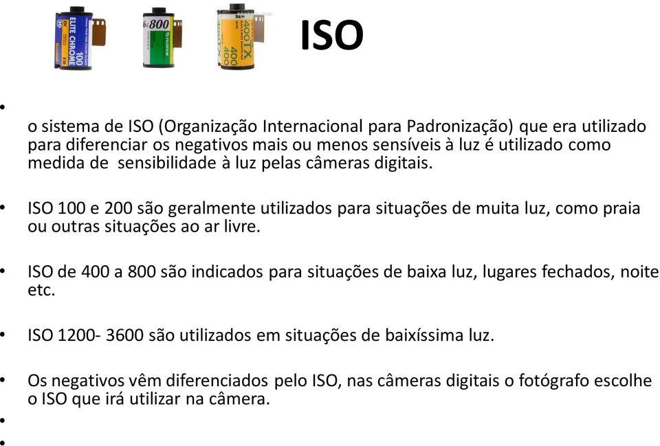 ISO 100 e 200 são geralmente utilizados para situações de muita luz, como praia ou outras situações ao ar livre.