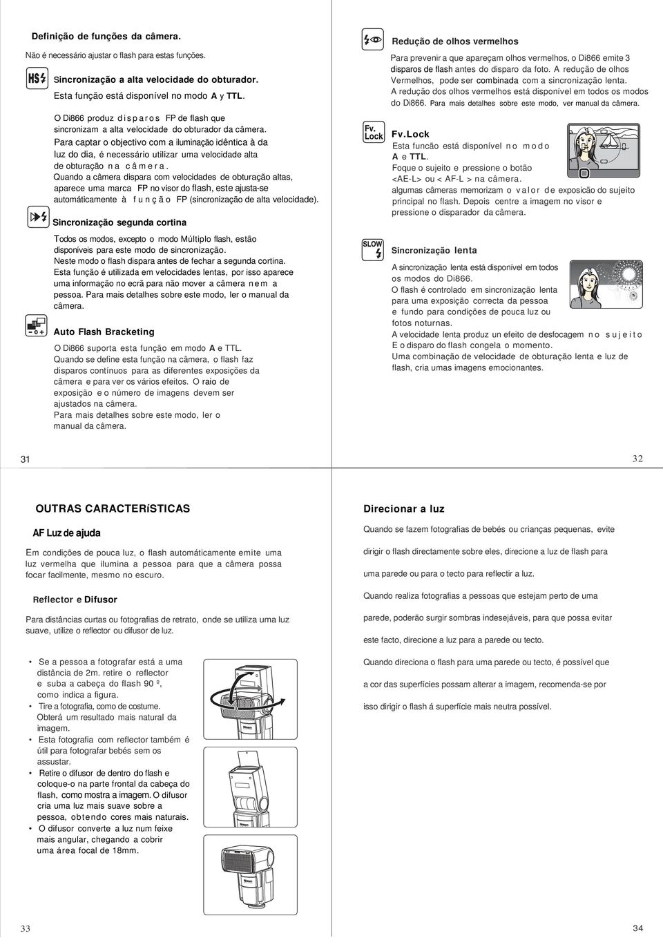 Para captar o objectivo com a iluminação idêntica à da luz do dia, é necessário utilizar uma velocidade alta de obturação n a c â m e r a.