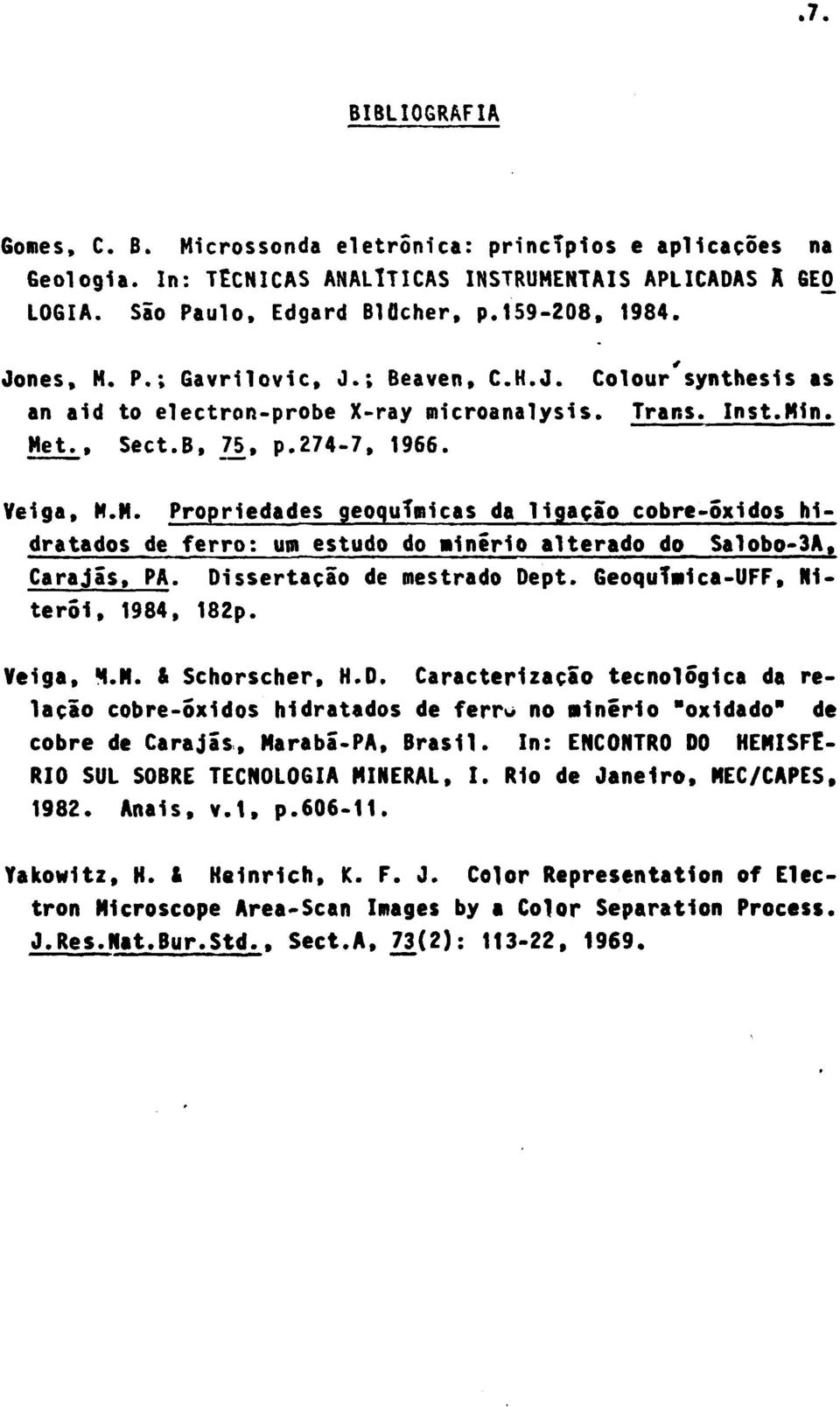 n. Met., Sect.B, 75, p.274-7, 1966. Veiga, M.M. Propriedades geoqutmicas da ligação cobre-óxidos hidratados de ferro: um estudo do minério alterado do Salobo-3A, Carajás, PA.