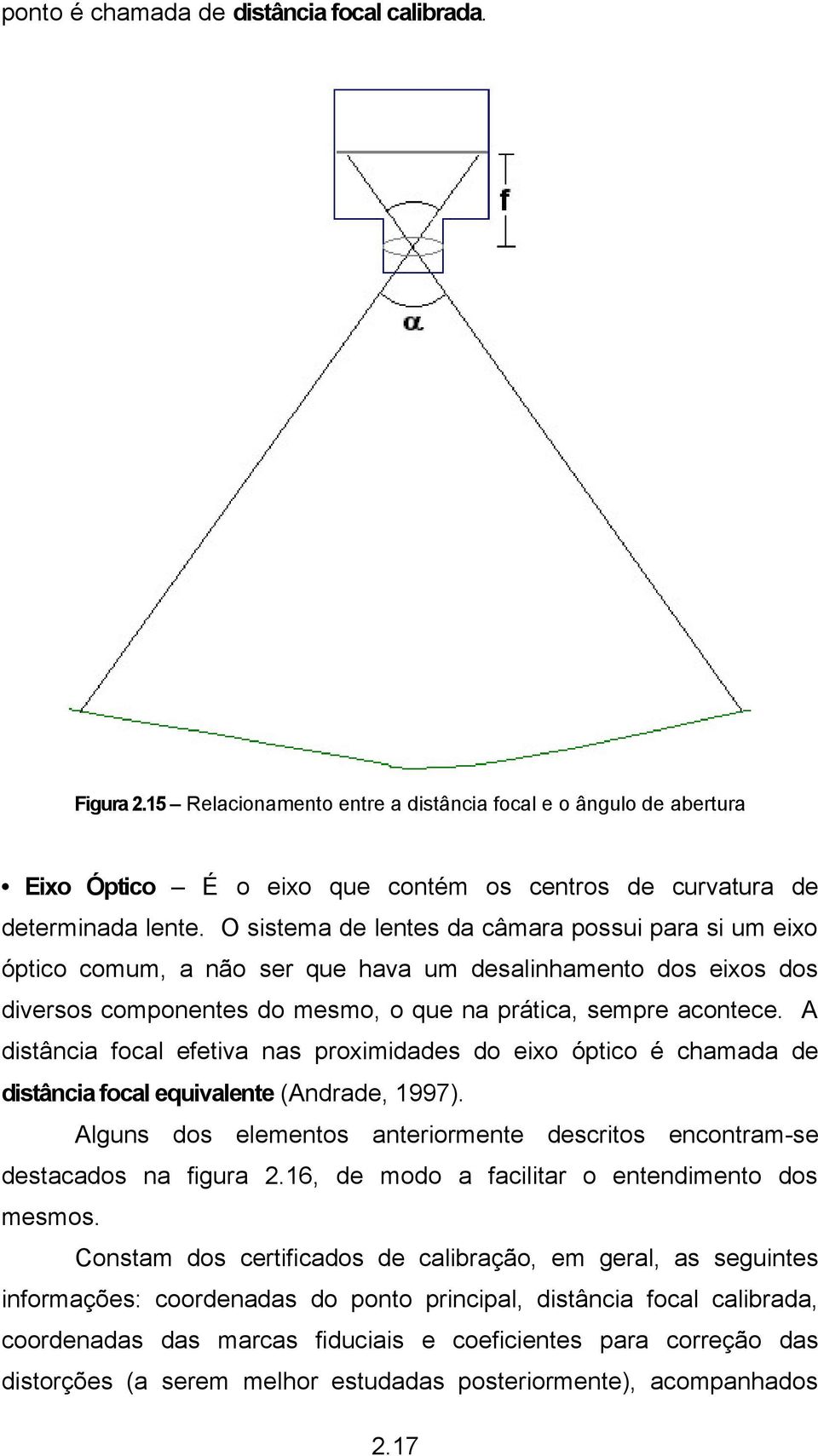 A distância focal efetiva nas proximidades do eixo óptico é chamada de distância focal equivalente (Andrade, 1997). Alguns dos elementos anteriormente descritos encontram-se destacados na figura 2.