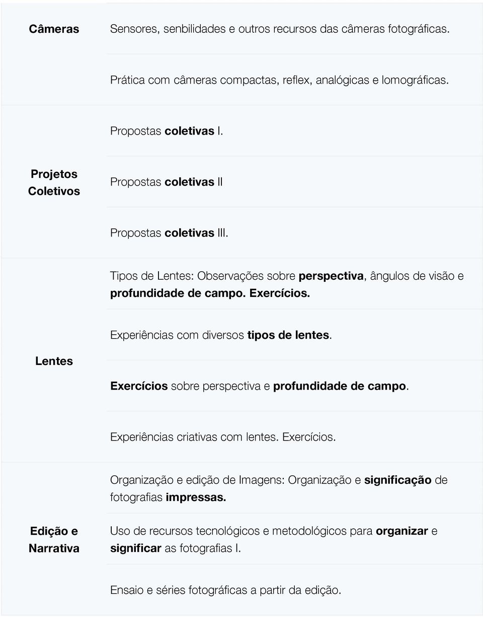 Experiências com diversos tipos de lentes. Lentes Exercícios sobre perspectiva e profundidade de campo. Experiências criativas com lentes. Exercícios. Organização e edição de Imagens: Organização e significação de fotografias impressas.