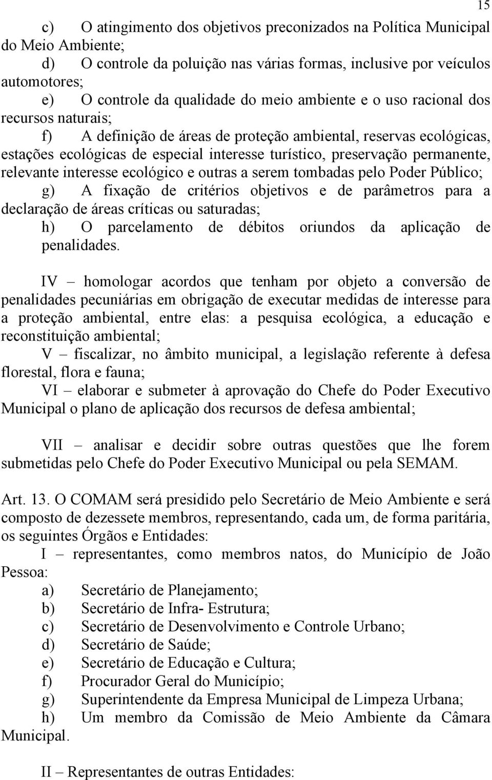 relevante interesse ecológico e outras a serem tombadas pelo Poder Público; g) A fixação de critérios objetivos e de parâmetros para a declaração de áreas críticas ou saturadas; h) O parcelamento de