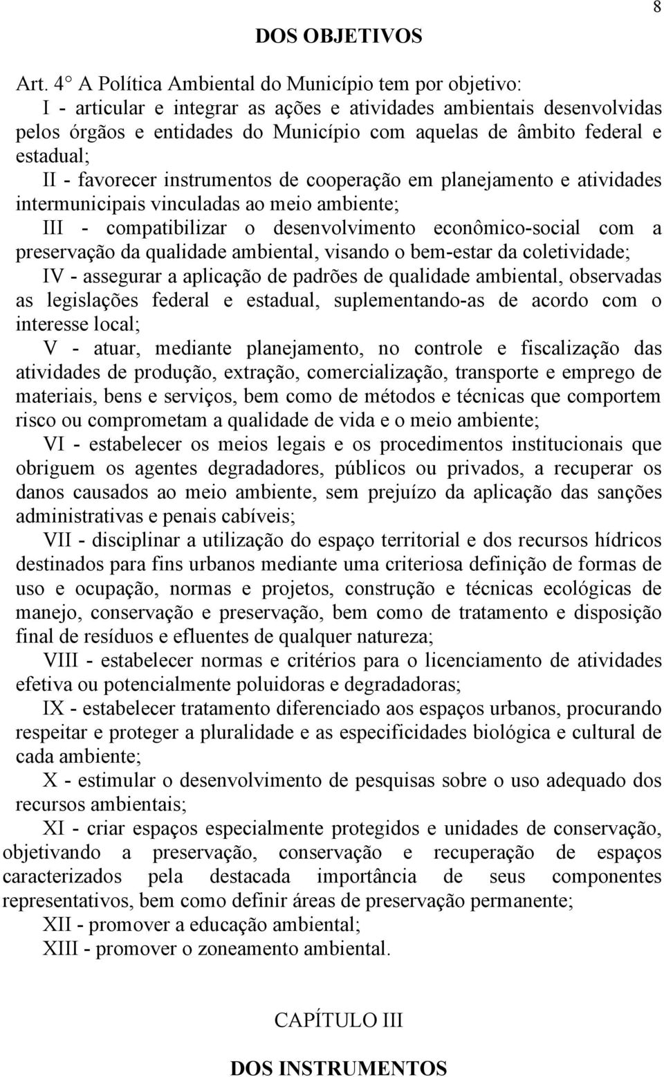 estadual; II - favorecer instrumentos de cooperação em planejamento e atividades intermunicipais vinculadas ao meio ambiente; III - compatibilizar o desenvolvimento econômico-social com a preservação