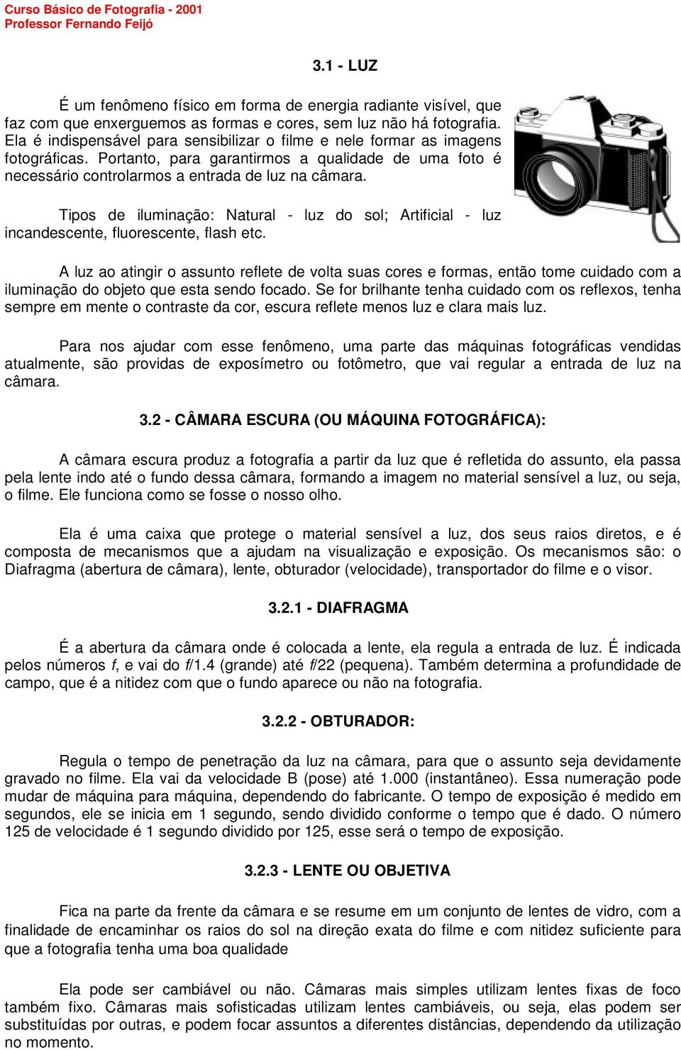 Tipos de iluminação: Natural - luz do sol; Artificial - luz incandescente, fluorescente, flash etc.