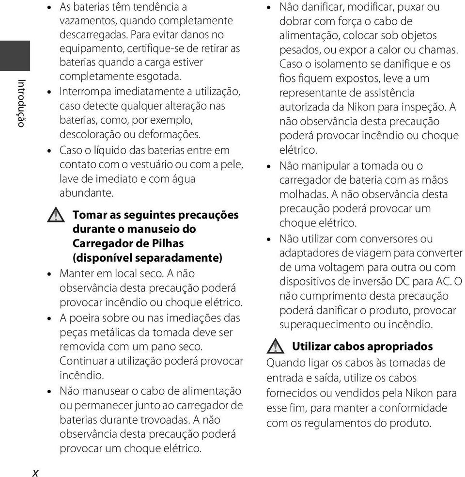 Interrompa imediatamente a utilização, caso detecte qualquer alteração nas baterias, como, por exemplo, descoloração ou deformações.