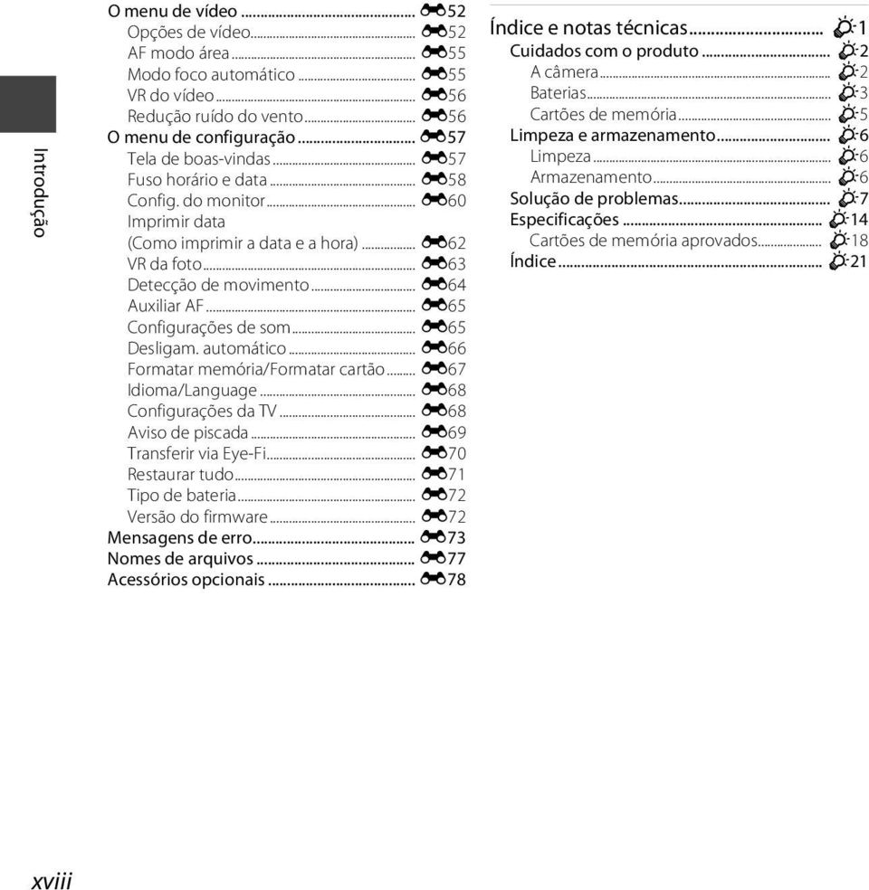 .. E65 Configurações de som... E65 Desligam. automático... E66 Formatar memória/formatar cartão... E67 Idioma/Language... E68 Configurações da TV... E68 Aviso de piscada... E69 Transferir via Eye-Fi.