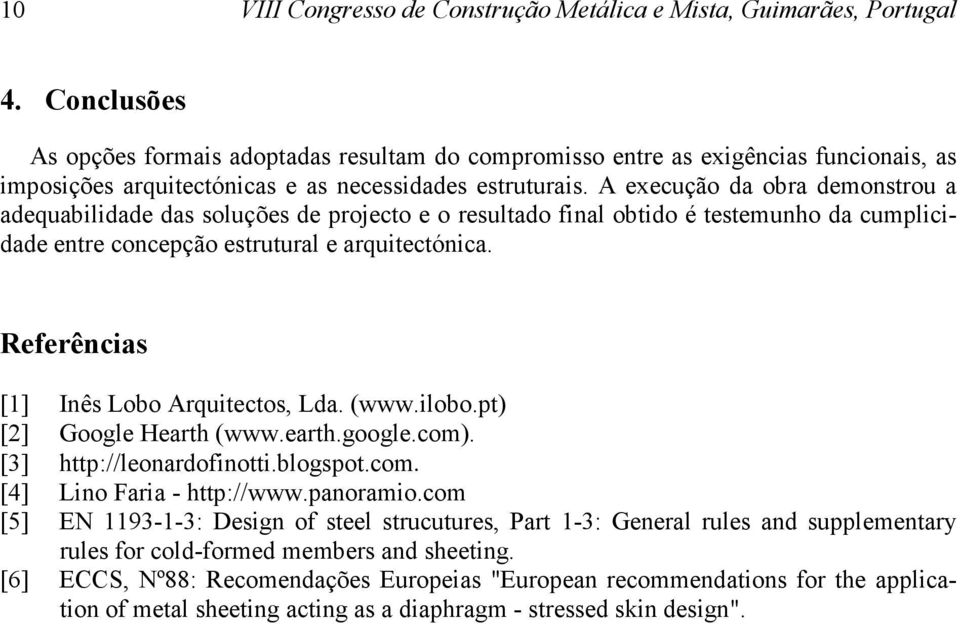 A execução da obra demonstrou a adequabilidade das soluções de projecto e o resultado final obtido é testemunho da cumplicidade entre concepção estrutural e arquitectónica.