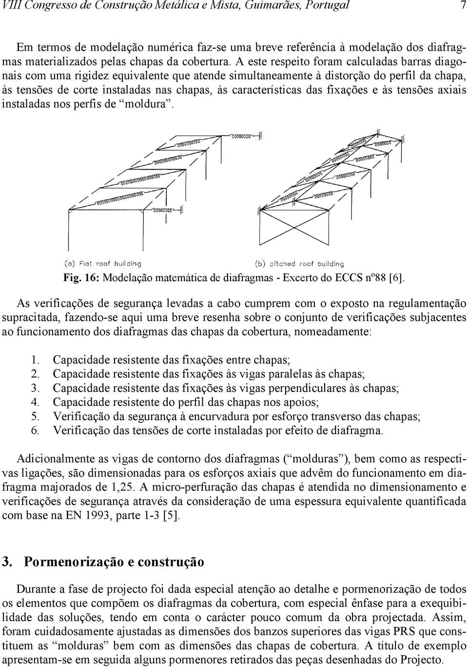 das fixações e às tensões axiais instaladas nos perfis de moldura. Fig. 1: Modelação matemática de diafragmas - Excerto do ECCS nº88 [].