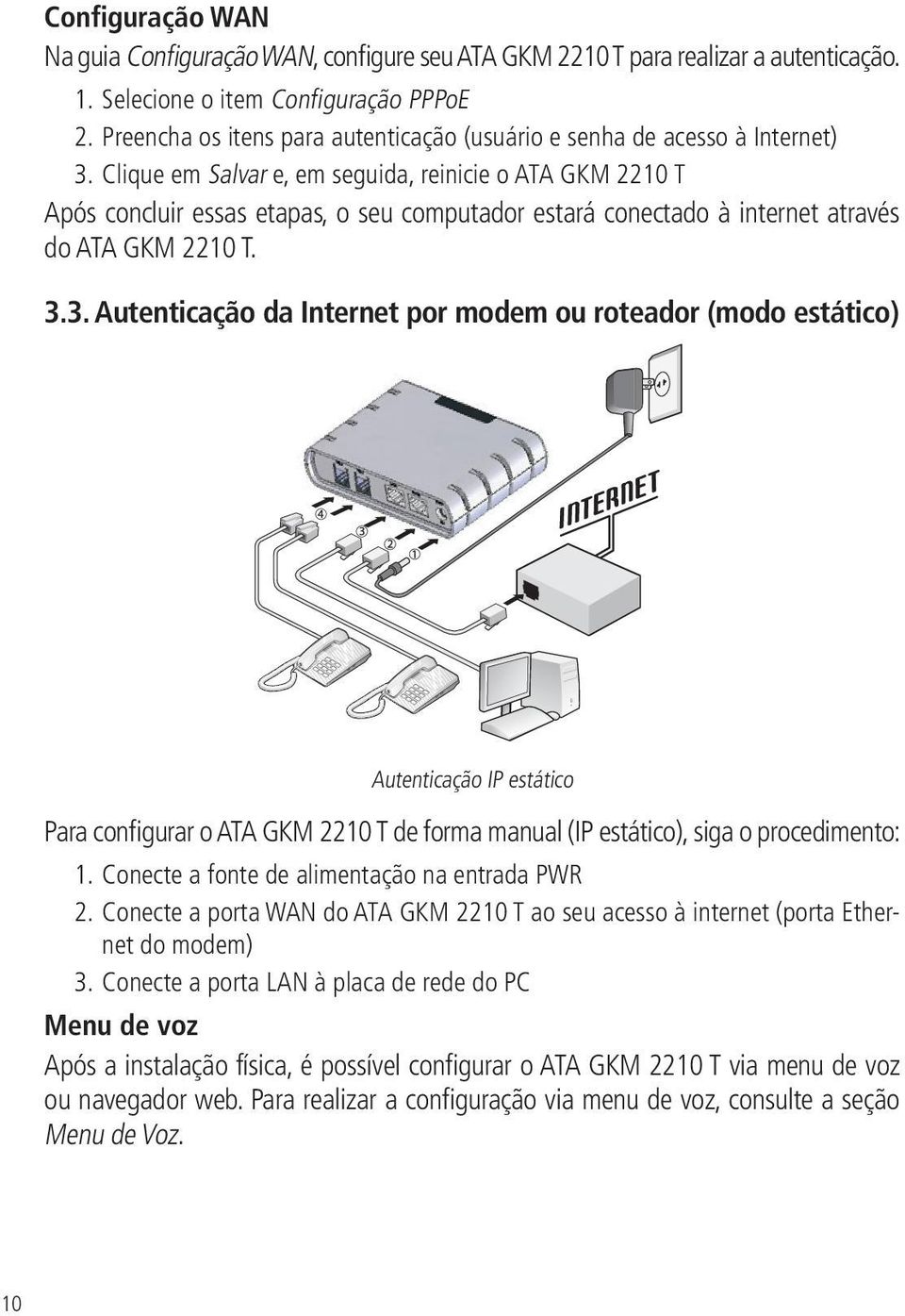 Clique em Salvar e, em seguida, reinicie o ATA GKM 2210 T Após concluir essas etapas, o seu computador estará conectado à internet através do ATA GKM 2210 T. 3.