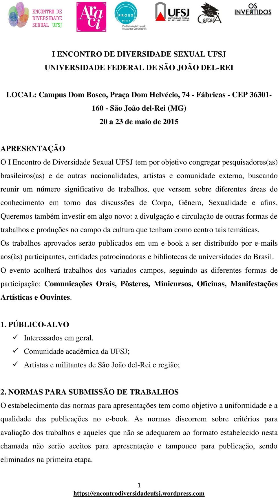 número significativo de trabalhos, que versem sobre diferentes áreas do conhecimento em torno das discussões de Corpo, Gênero, Sexualidade e afins.