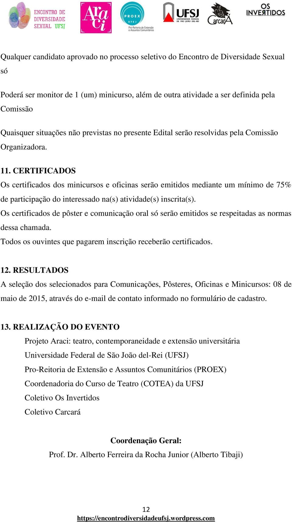 CERTIFICADOS Os certificados dos minicursos e oficinas serão emitidos mediante um mínimo de 75% de participação do interessado na(s) atividade(s) inscrita(s).