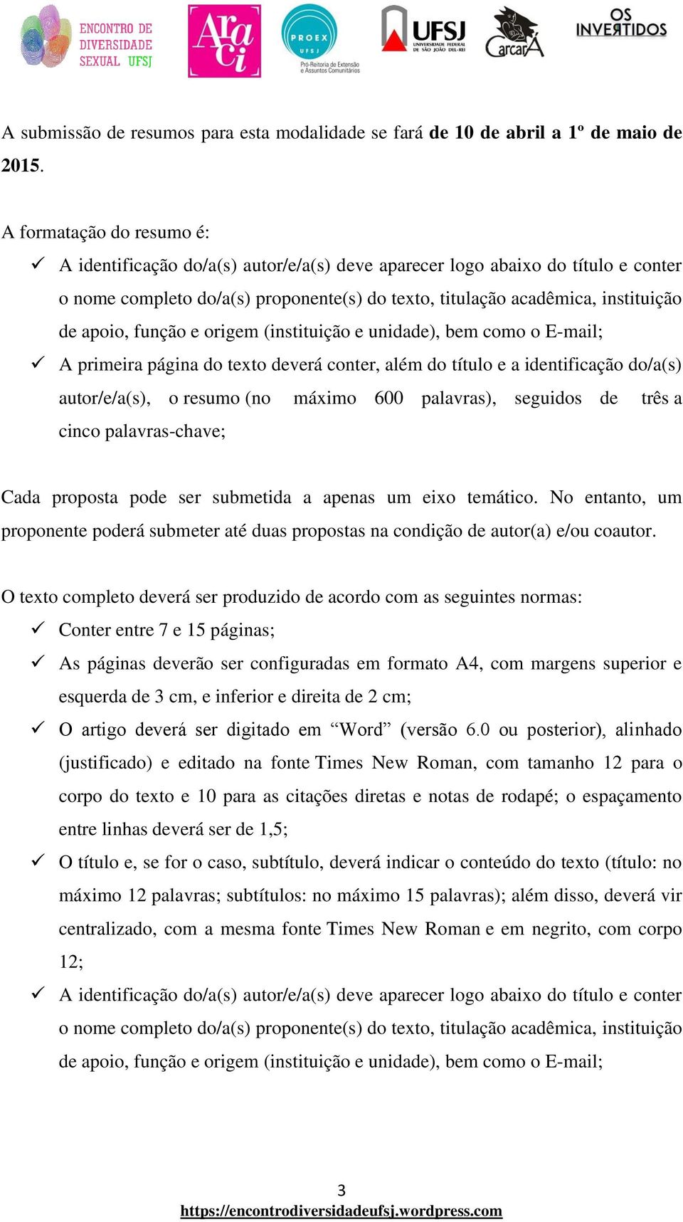 função e origem (instituição e unidade), bem como o E-mail; A primeira página do texto deverá conter, além do título e a identificação do/a(s) autor/e/a(s), o resumo (no máximo 600 palavras),