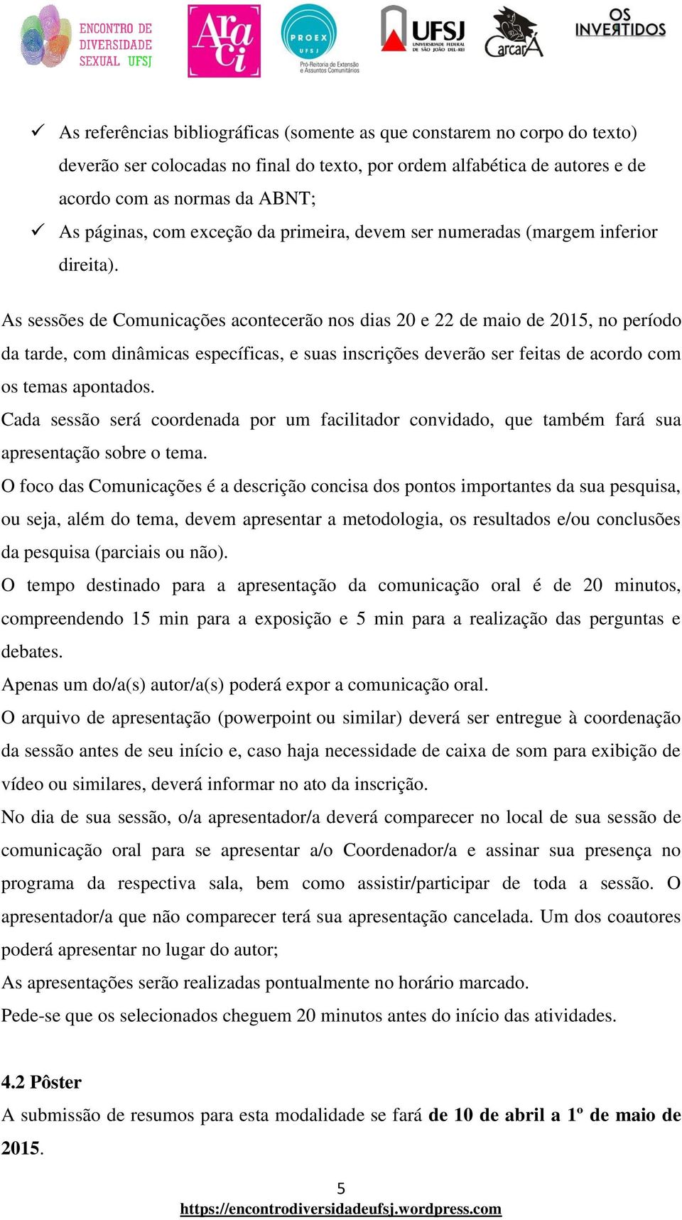 As sessões de Comunicações acontecerão nos dias 20 e 22 de maio de 2015, no período da tarde, com dinâmicas específicas, e suas inscrições deverão ser feitas de acordo com os temas apontados.