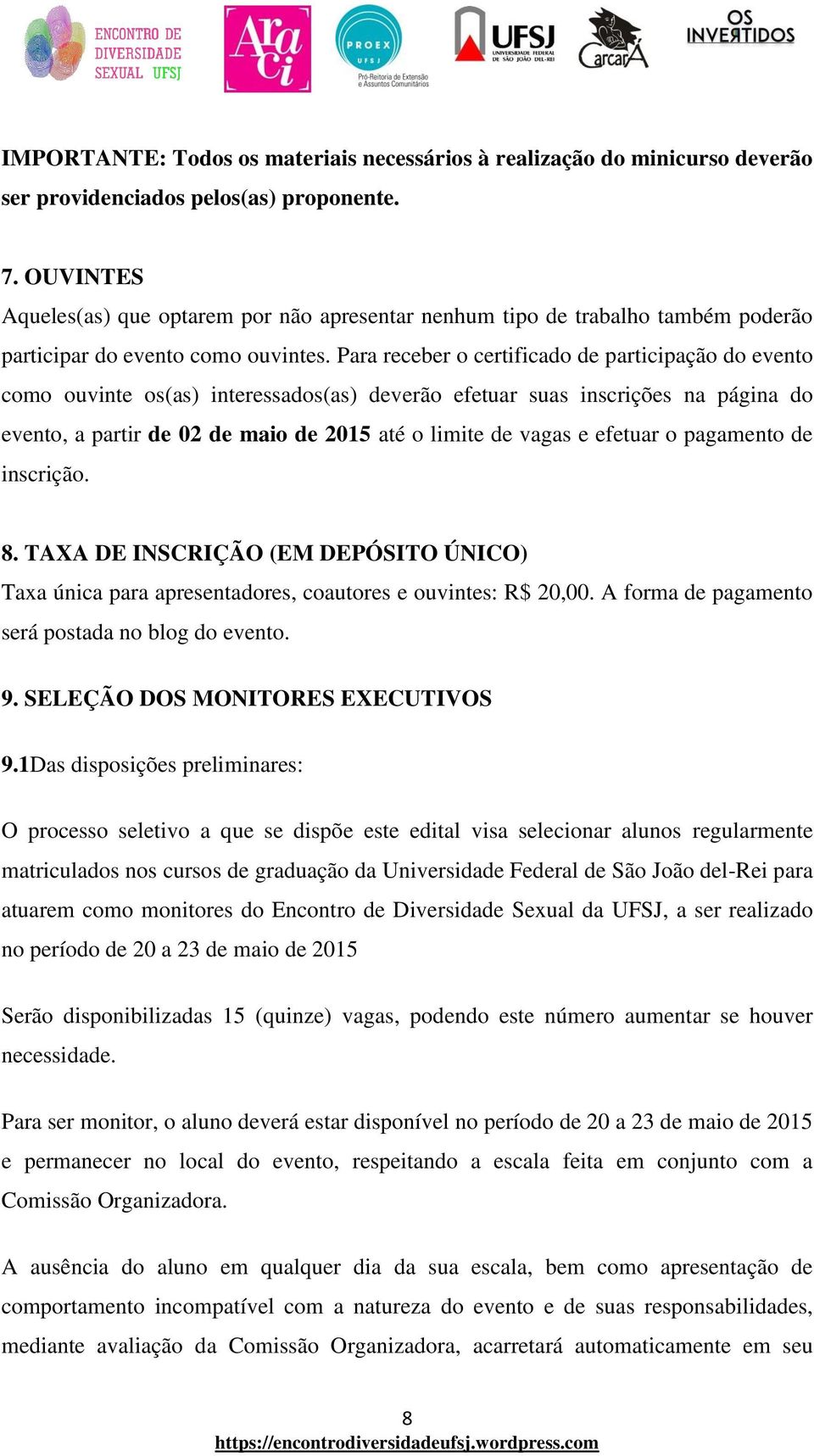 Para receber o certificado de participação do evento como ouvinte os(as) interessados(as) deverão efetuar suas inscrições na página do evento, a partir de 02 de maio de 2015 até o limite de vagas e