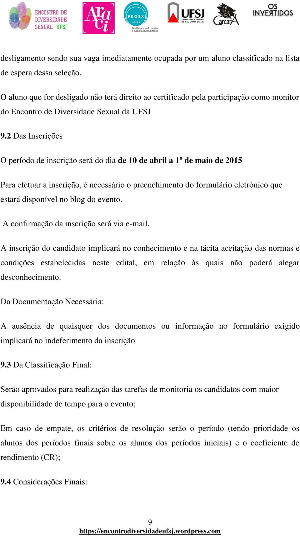 2 Das Inscrições O período de inscrição será do dia de 10 de abril a 1º de maio de 2015 Para efetuar a inscrição, é necessário o preenchimento do formulário eletrônico que estará disponível no blog