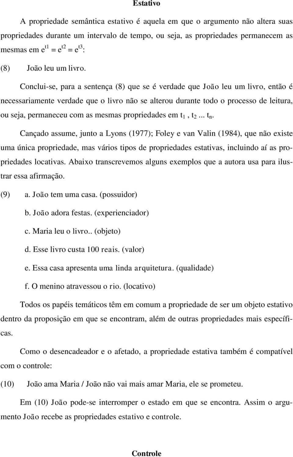 Conclui-se, para a sentença (8) que se é verdade que João leu um livro, então é necessariamente verdade que o livro não se alterou durante todo o processo de leitura, ou seja, permaneceu com as