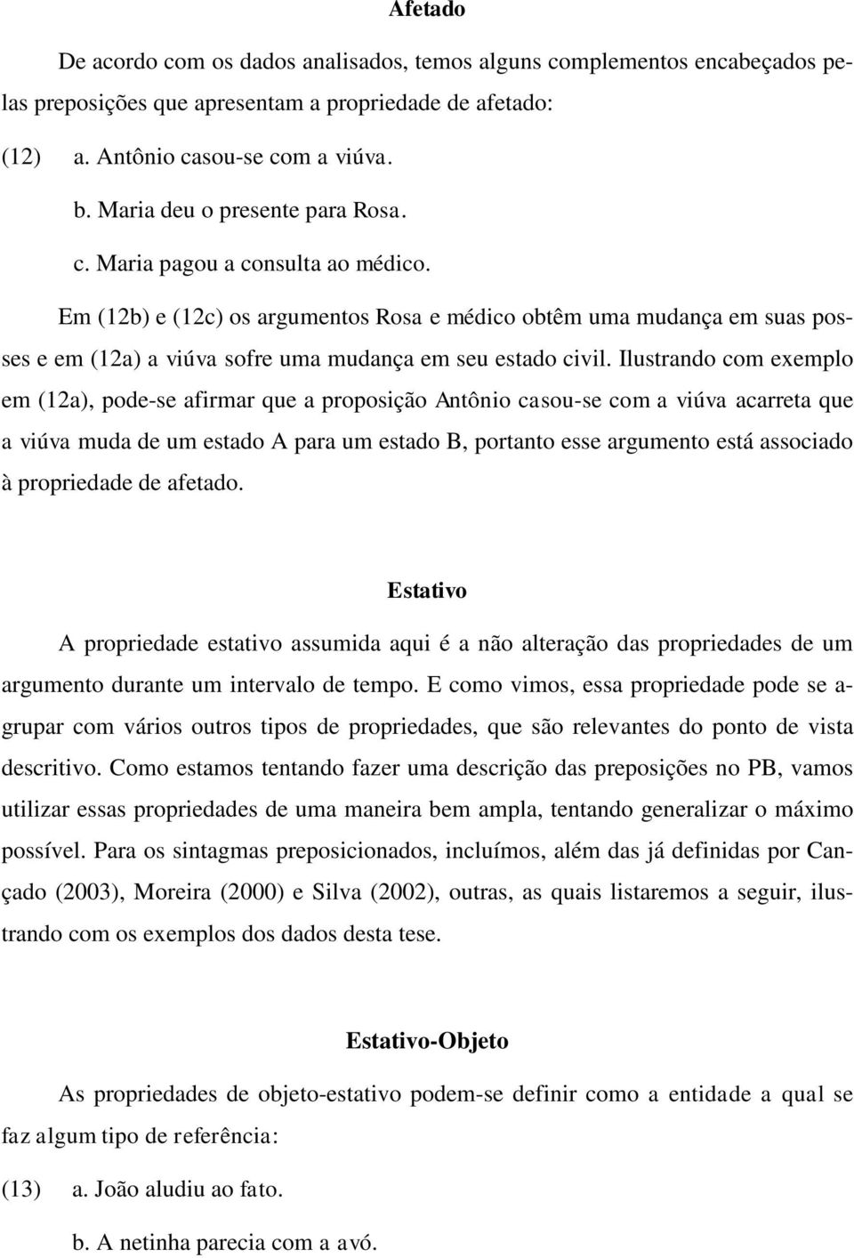 Em (12b) e (12c) os argumentos Rosa e médico obtêm uma mudança em suas posses e em (12a) a viúva sofre uma mudança em seu estado civil.