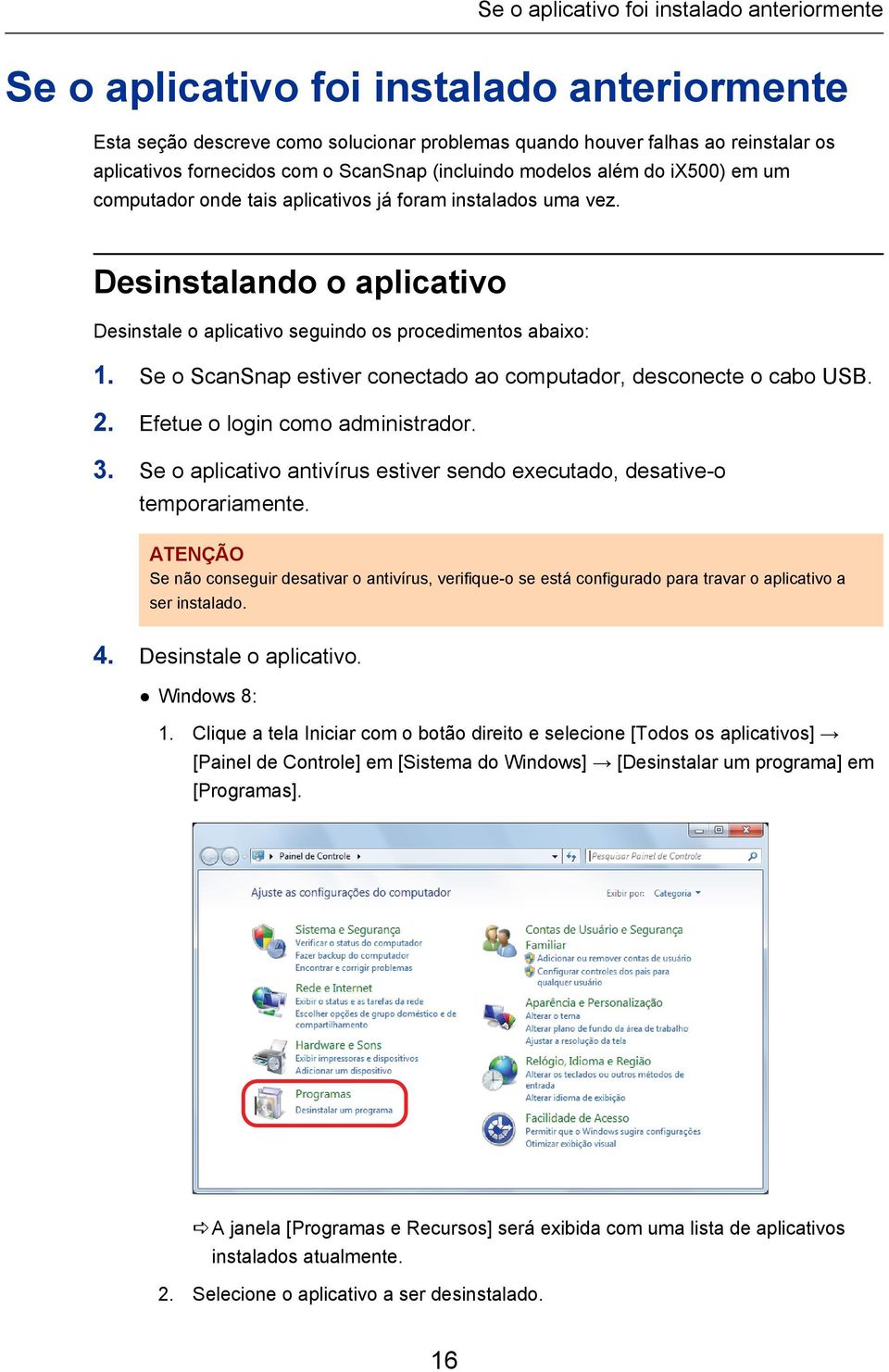 Se o ScanSnap estiver conectado ao computador, desconecte o cabo USB. 2. Efetue o login como administrador. 3. Se o aplicativo antivírus estiver sendo executado, desative-o temporariamente.