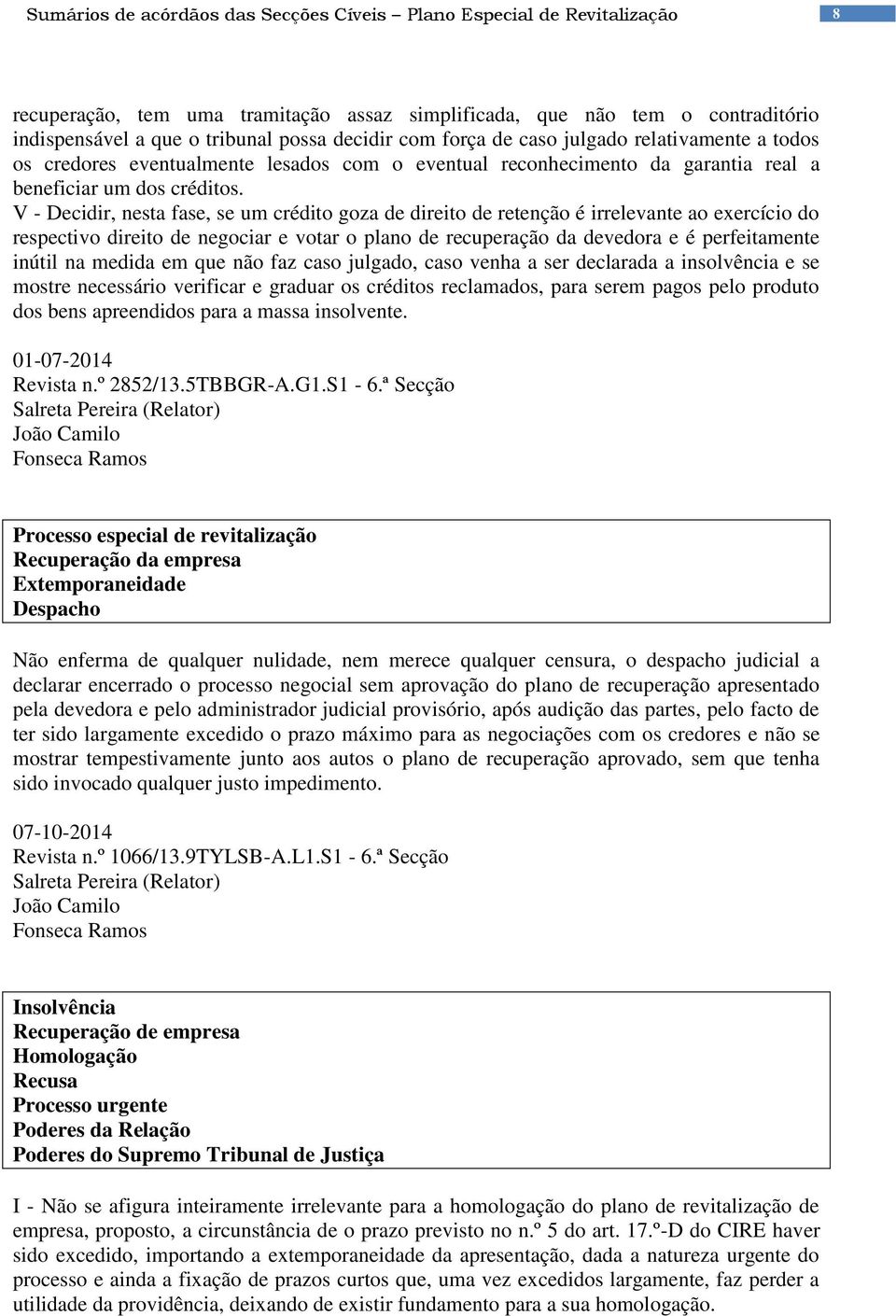 V - Decidir, nesta fase, se um crédito goza de direito de retenção é irrelevante ao exercício do respectivo direito de negociar e votar o plano de recuperação da devedora e é perfeitamente inútil na