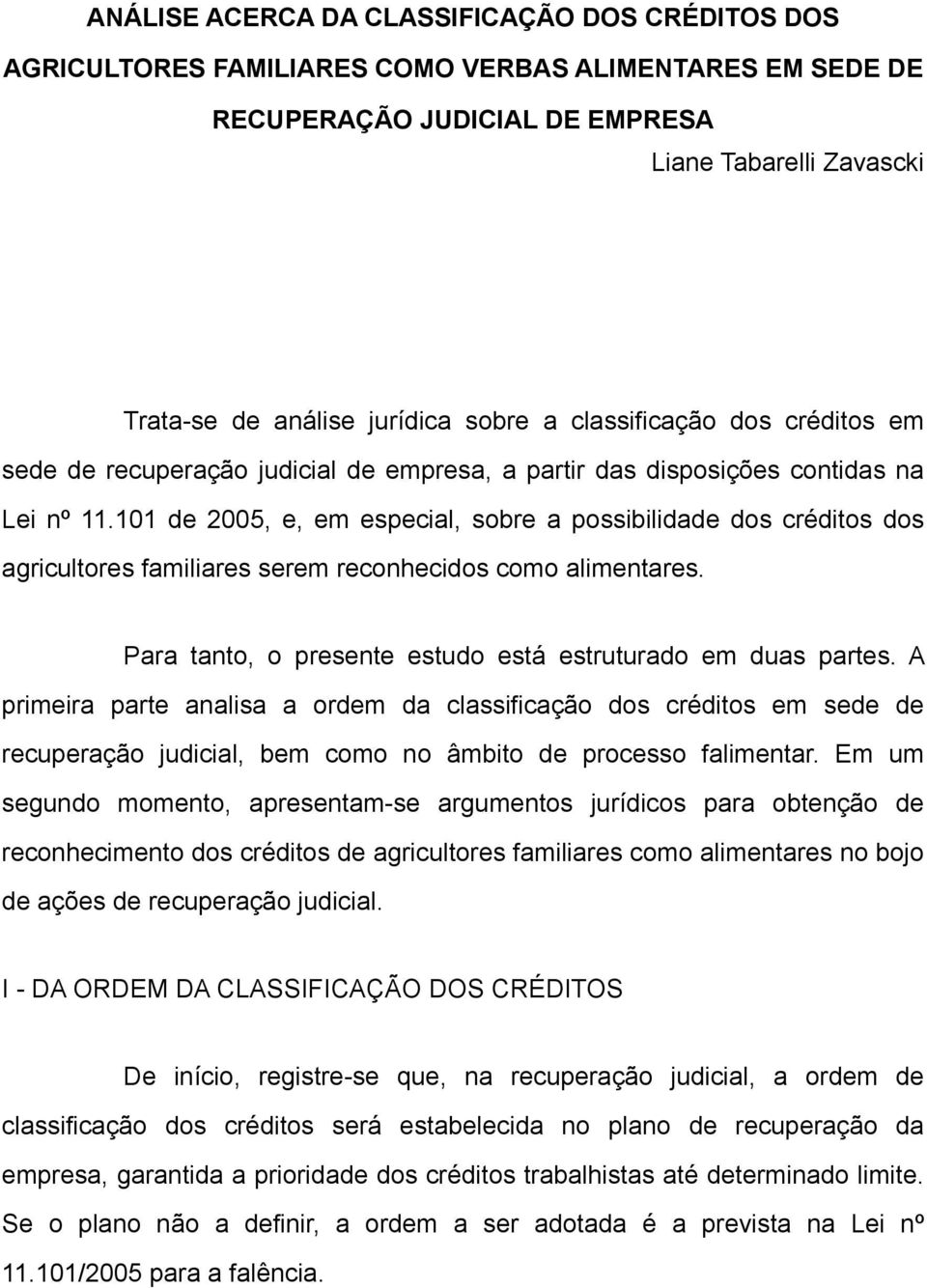 101 de 2005, e, em especial, sobre a possibilidade dos créditos dos agricultores familiares serem reconhecidos como alimentares. Para tanto, o presente estudo está estruturado em duas partes.