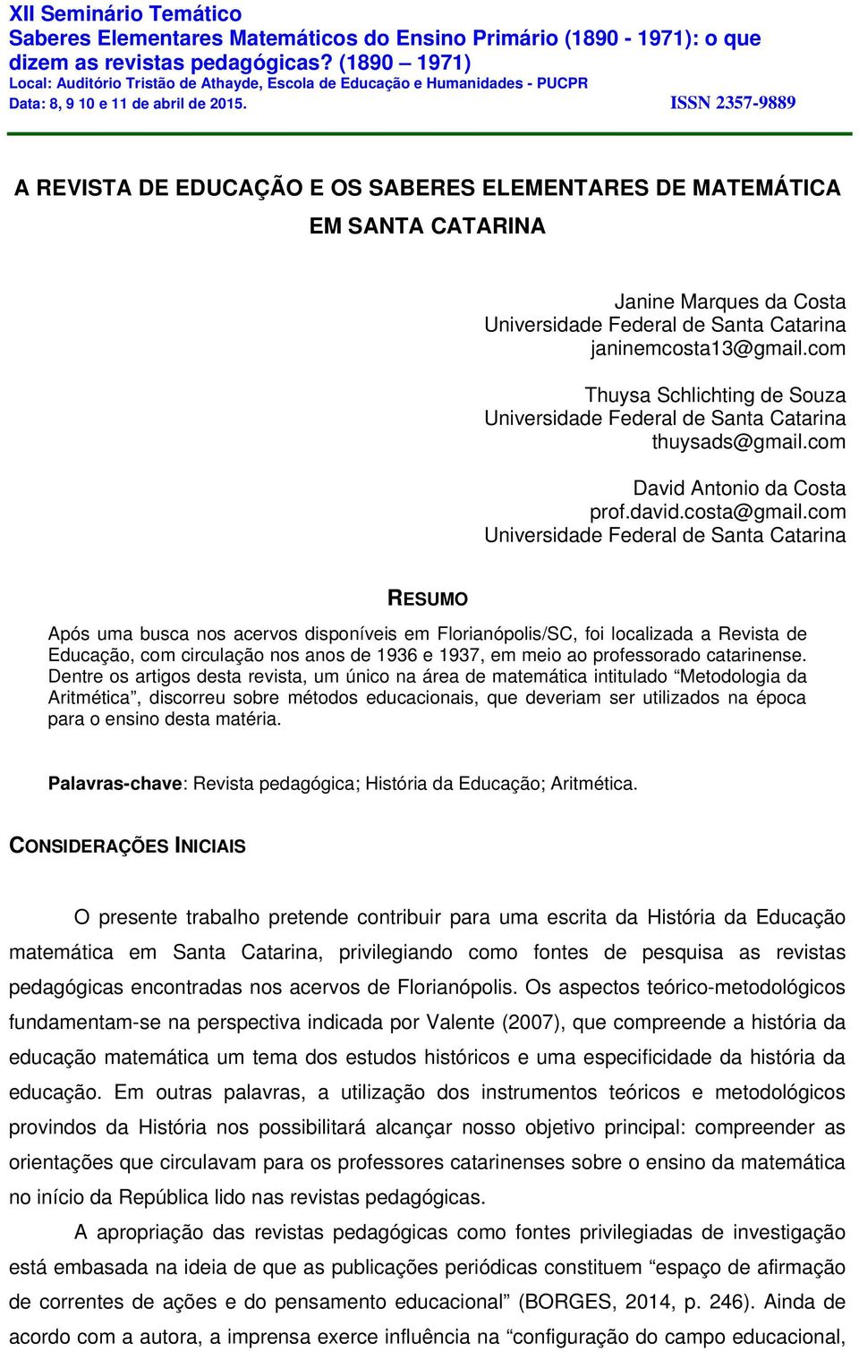 com Universidade Federal de Santa Catarina RESUMO Após uma busca nos acervos disponíveis em Florianópolis/SC, foi localizada a Revista de Educação, com circulação nos anos de 1936 e 1937, em meio ao