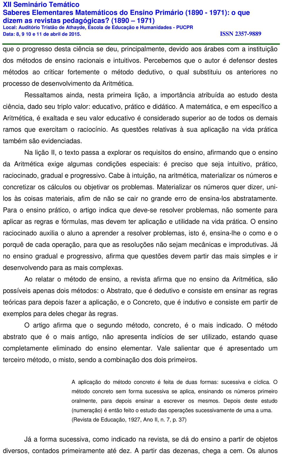 Ressaltamos ainda, nesta primeira lição, a importância atribuída ao estudo desta ciência, dado seu triplo valor: educativo, prático e didático.