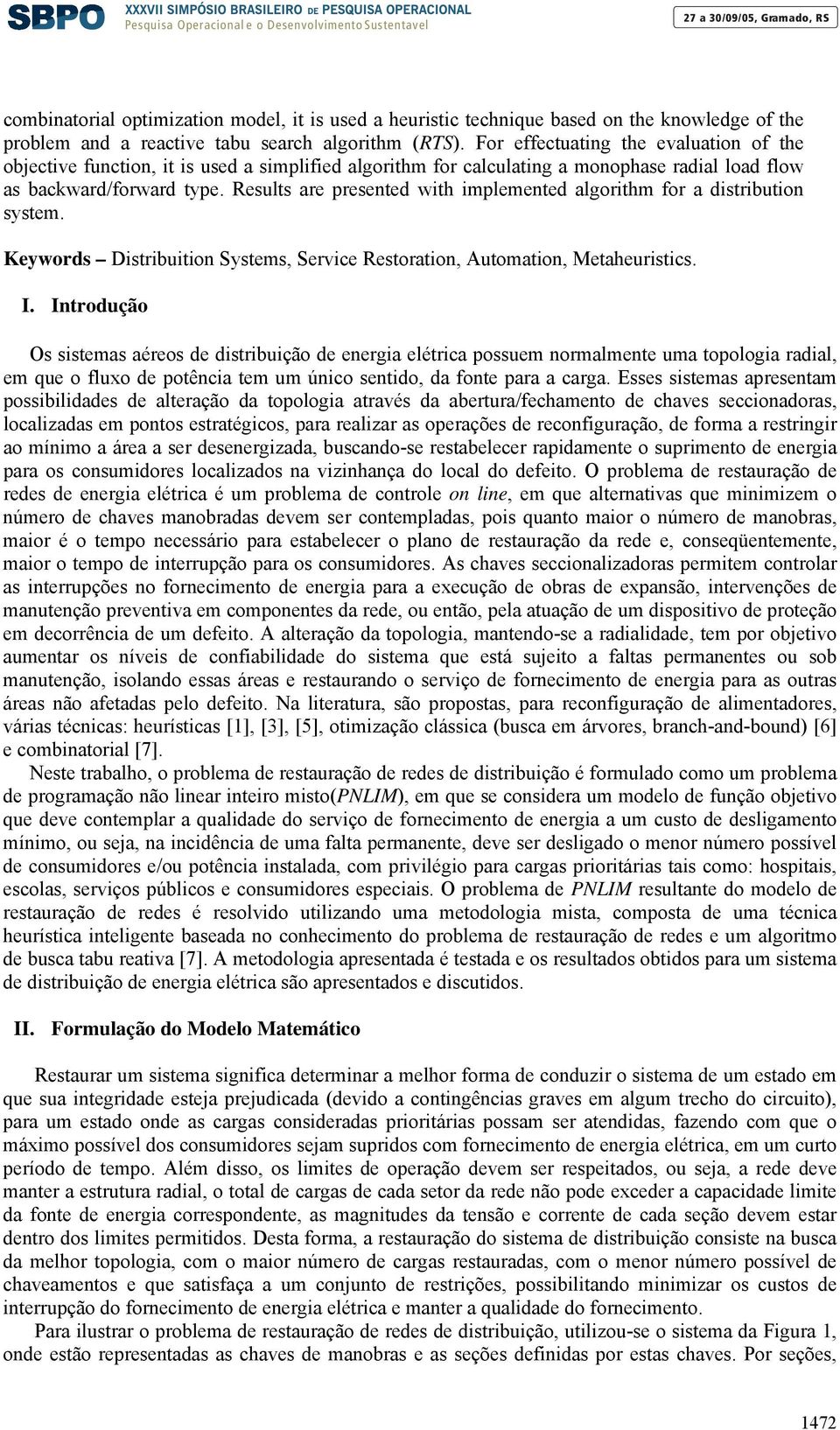 Results are prented with implemented algorithm for a distribution system. Keywords Distribuition Systems, Service Restoration, Automation, Metaheuristics. I.