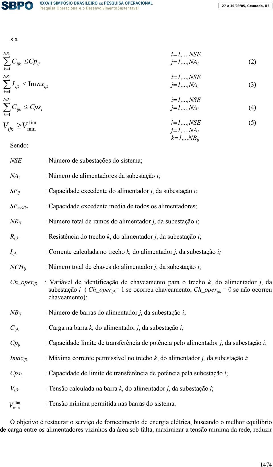 todos os alimentadores; NR : Número total de ramos do alimentador, da subestação i; R : Resistência do trecho k, do alimentador, da subestação i; I : Corrente calculada no trecho k, do alimentador,