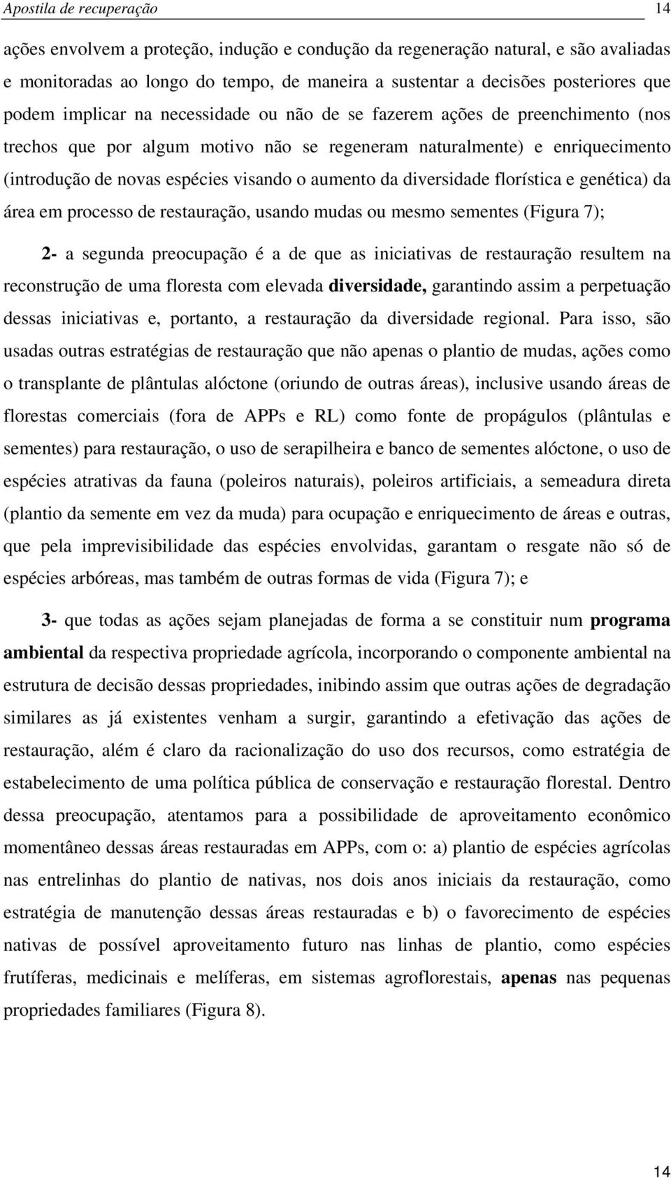 aumento da diversidade florística e genética) da área em processo de restauração, usando mudas ou mesmo sementes (Figura 7); 2- a segunda preocupação é a de que as iniciativas de restauração resultem