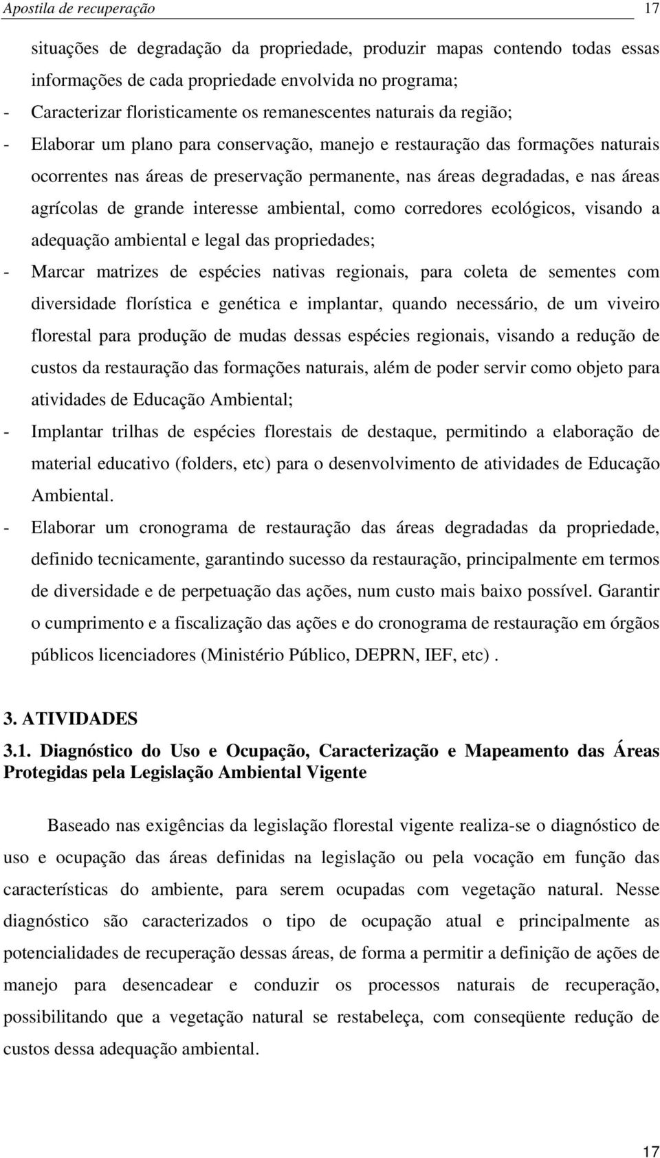 agrícolas de grande interesse ambiental, como corredores ecológicos, visando a adequação ambiental e legal das propriedades; - Marcar matrizes de espécies nativas regionais, para coleta de sementes