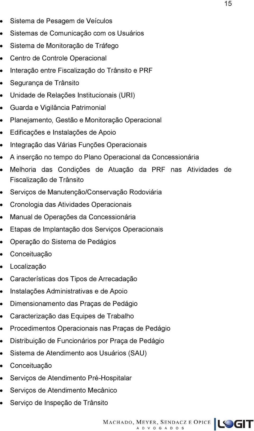 Operacionais A inserção no tempo do Plano Operacional da Concessionária Melhoria das Condições de Atuação da PRF nas Atividades de Fiscalização de Trânsito Serviços de Manutenção/Conservação