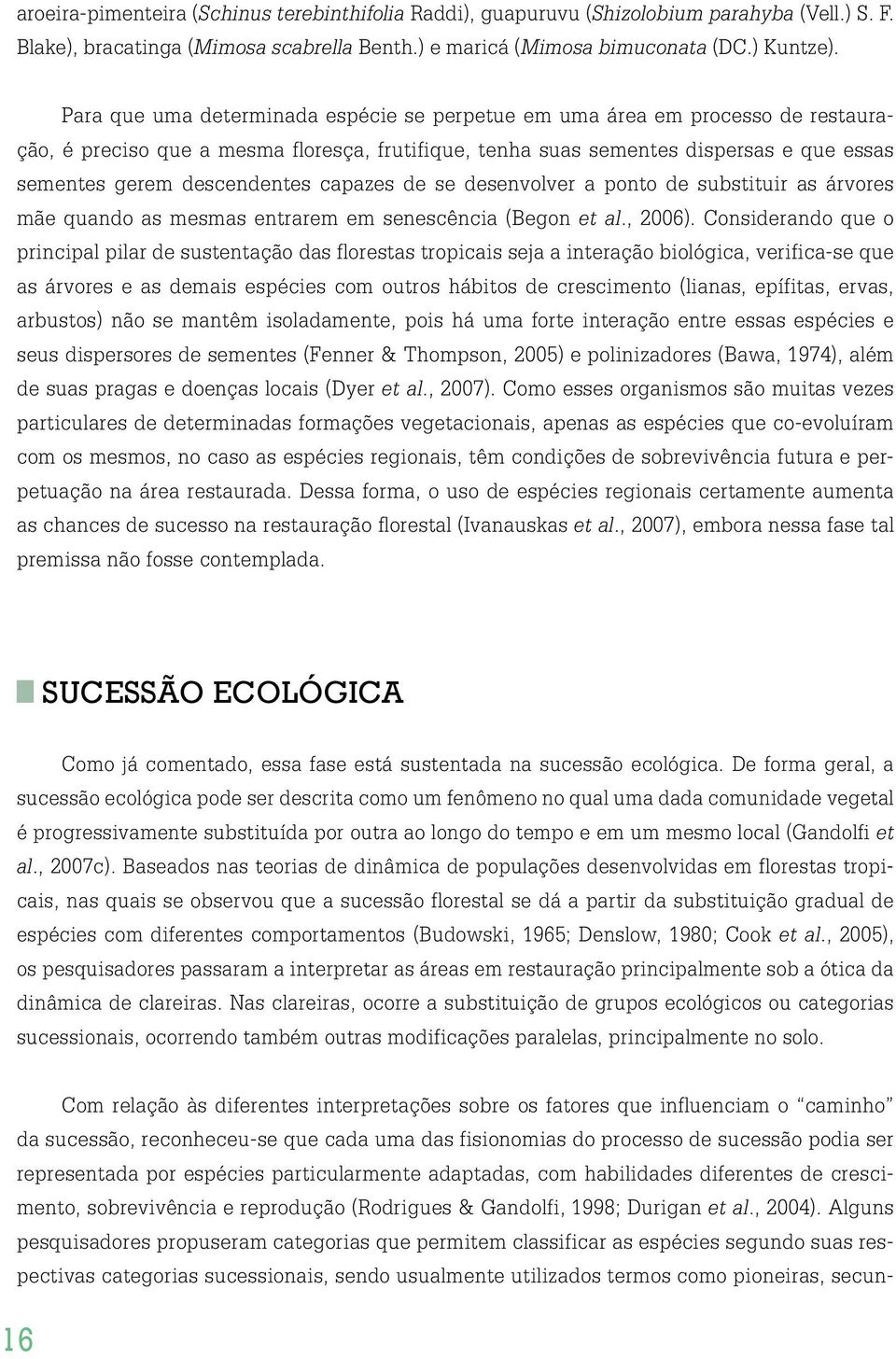 capazes de se desenvolver a ponto de substituir as árvores mãe quando as mesmas entrarem em senescência (Begon et al., 2006).