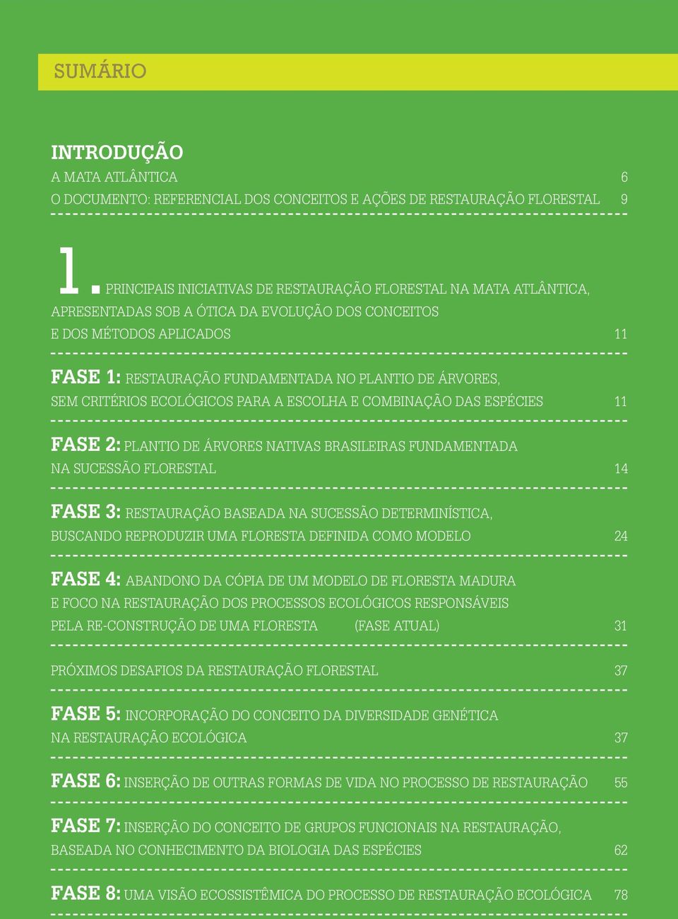 ÁRVORES, SEM CRITÉRIOS ECOLÓGICOS PARA A ESCOLHA E COMBINAÇÃO DAS ESPÉCIES 11 FASE 2: PLANTIO DE ÁRVORES NATIVAS BRASILEIRAS FUNDAMENTADA NA SUCESSÃO FLORESTAL 14 FASE 3: RESTAURAÇÃO BASEADA NA