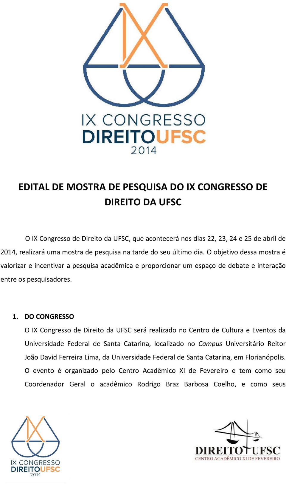 DO CONGRESSO O IX Congresso de Direito da UFSC será realizado no Centro de Cultura e Eventos da Universidade Federal de Santa Catarina, localizado no Campus Universitário Reitor João David