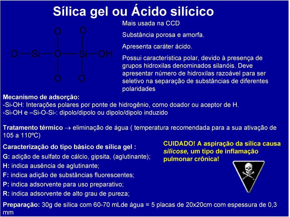 Deve apresentar número de hidroxilas razoável para ser seletivo na separação de substâncias de diferentes polaridades Mecanismo de adsorção: -Si-OH: Interações polares por ponte de hidrogênio, como